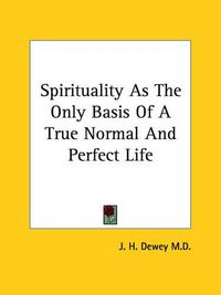 Cover image for Spirituality as the Only Basis of a True Normal and Perfect Life