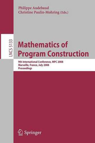 Cover image for Mathematics of Program Construction: 9th International Conference, MPC 2008 Marseille, France, July 15-18, 2008 Proceedings