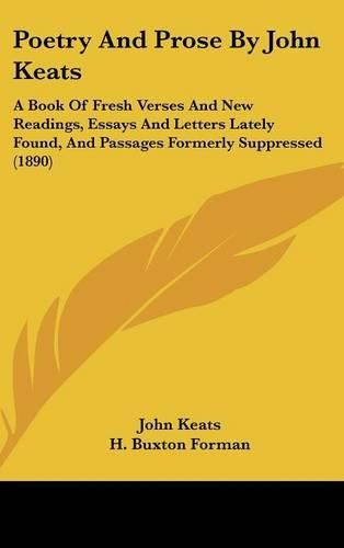 Cover image for Poetry and Prose by John Keats: A Book of Fresh Verses and New Readings, Essays and Letters Lately Found, and Passages Formerly Suppressed (1890)