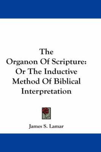 Cover image for The Organon of Scripture: Or the Inductive Method of Biblical Interpretation