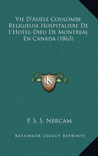 Cover image for Vie D'Adele Coulombe Religieuse Hospitaliere de L'Hotel-Dieu de Montreal En Canada (1863)