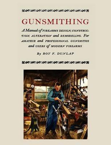 Cover image for Gunsmithing: A Manual of Firearm Design, Construction, Alteration and Remodeling [Illustrated Edition]