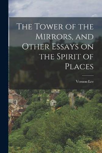 The Tower of the Mirrors, and Other Essays on the Spirit of Places