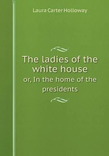 The ladies of the white house or, In the home of the presidents