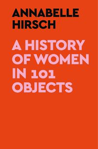 Cover image for A History of Women in 101 Objects