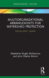 Cover image for Multiorganizational Arrangements for Watershed Protection: Working Better Together