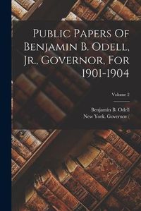 Cover image for Public Papers Of Benjamin B. Odell, Jr., Governor, For 1901-1904; Volume 2