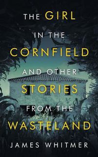 Cover image for The Girl in the Cornfield and Other Stories from the Wasteland