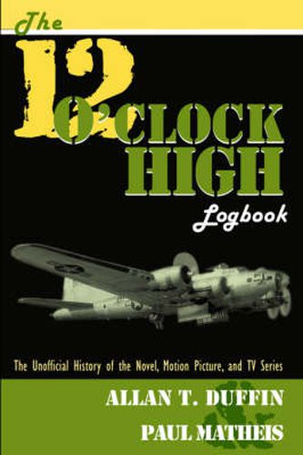 The 12 O'Clock High Logbook: The Unofficial History of the Novel, Motion Picture, and TV Series