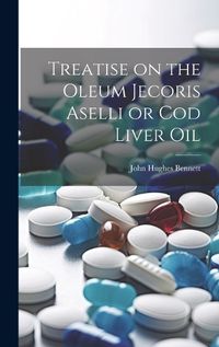 Cover image for Treatise on the Oleum Jecoris Aselli or Cod Liver Oil