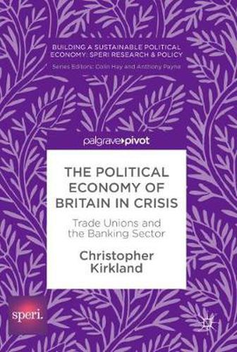 Cover image for The Political Economy of Britain in Crisis: Trade Unions and the Banking Sector