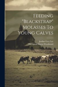 Cover image for Feeding "blackstrap" Molasses To Young Calves