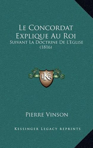 Cover image for Le Concordat Explique Au Roi: Suivant La Doctrine de L'Eglise (1816)