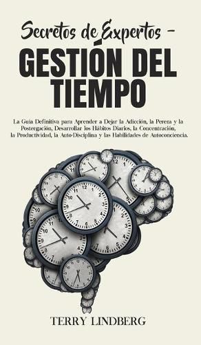 Cover image for Secretos de Expertos - Gestion del Tiempo: La Guia Definitiva para Aprender a Dejar la Adiccion, la Pereza y la Postergacion, Desarrollar los Habitos Diarios, la Concentracion, la Productividad, la Auto-Disciplina y las Habilidades de Autoconciencia.