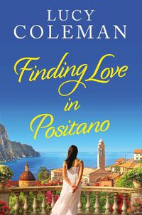 Cover image for Finding Love in Positano: The BRAND NEW escapist, romantic read from author Lucy Coleman