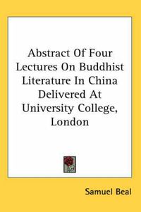 Cover image for Abstract of Four Lectures on Buddhist Literature in China Delivered at University College, London