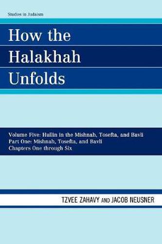 Cover image for How the Halakhah Unfolds: Hullin in the Mishnah, Tosefta, and Bavli, Part One: Mishnah, Tosefta, and Bavli