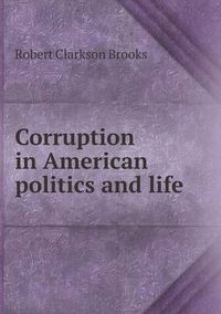 Cover image for Corruption in American Politics and Life