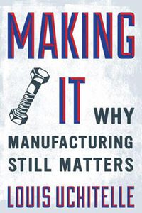 Cover image for Making It: Why Manufacturing Still Matters