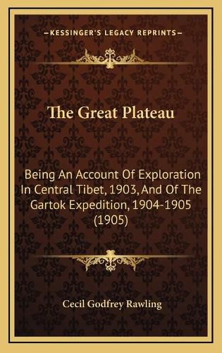 Cover image for The Great Plateau: Being an Account of Exploration in Central Tibet, 1903, and of the Gartok Expedition, 1904-1905 (1905)