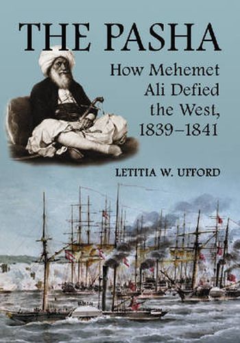 Cover image for The Pasha: How Mehemet Ali Defied the West, 1839-1841