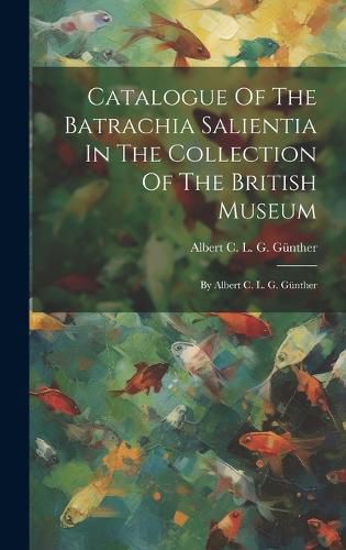 Cover image for Catalogue Of The Batrachia Salientia In The Collection Of The British Museum