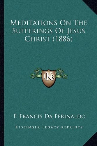 Cover image for Meditations on the Sufferings of Jesus Christ (1886)