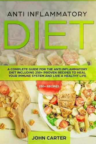 Cover image for Anti Inflammatory Diet: A Complete Guide for the Anti Inflammatory Diet Including 250+ proven recipes to Heal Your Immune System and Live a Healthy Life