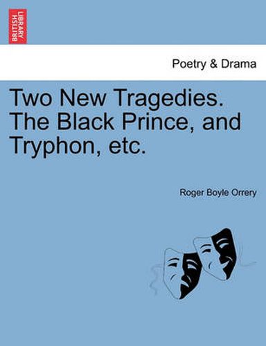 Cover image for Two New Tragedies. the Black Prince, and Tryphon, Etc.