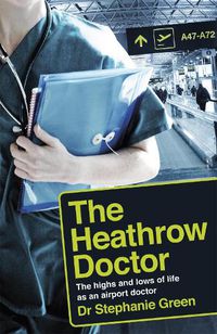 Cover image for The Heathrow Doctor: The Highs and Lows of Life as a Doctor at Heathrow Airport