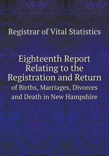 Cover image for Eighteenth Report Relating to the Registration and Return of Births, Marriages, Divorces and Death in New Hampshire