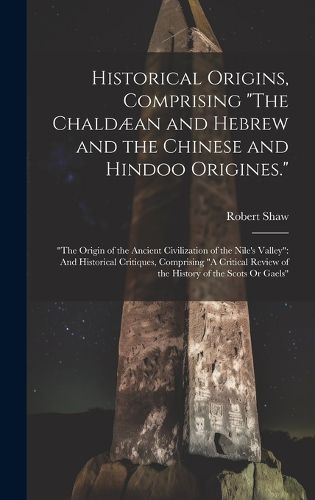 Cover image for Historical Origins, Comprising "The Chaldaean and Hebrew and the Chinese and Hindoo Origines."