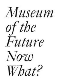 Cover image for Museum of the Future: Now What?