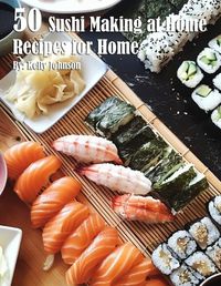 Cover image for 50 Sushi Making at Home Recipes for Home