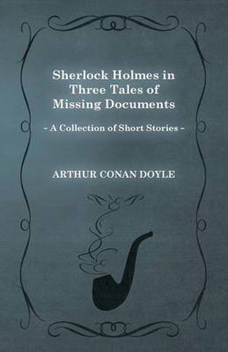 Cover image for Sherlock Holmes in Three Tales of Missing Documents (A Collection of Short Stories)