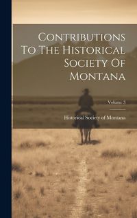 Cover image for Contributions To The Historical Society Of Montana; Volume 3