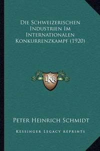 Cover image for Die Schweizerischen Industrien Im Internationalen Konkurrenzkampf (1920)