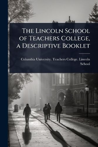 Cover image for The Lincoln School of Teachers College, a Descriptive Booklet