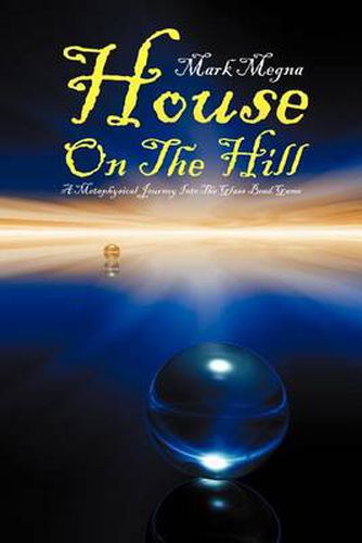 Cover image for House on the Hill: A Metaphysical Journey Into the Glass Bead Game