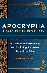 Cover image for Apocrypha for Beginners: A Guide to Understanding and Exploring Scriptures Beyond the Bible