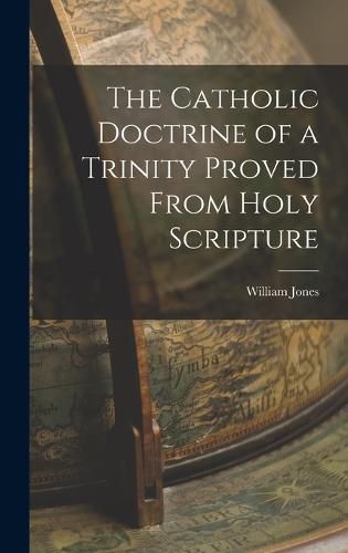 Cover image for The Catholic Doctrine of a Trinity Proved From Holy Scripture