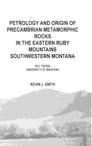 Petrology and origin of Precambrian metamorphic rocks in the eastern Ruby Mountains southwestern Montana