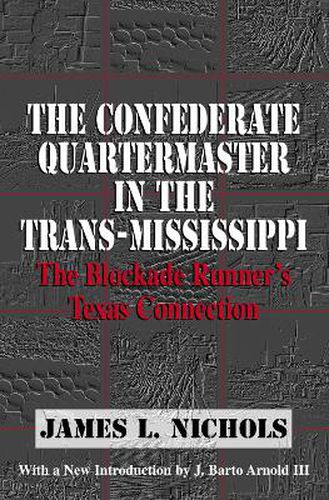 Cover image for The Confederate Quartermaster in the Trans-Mississippi: The Blockade Runner's Texas Connection