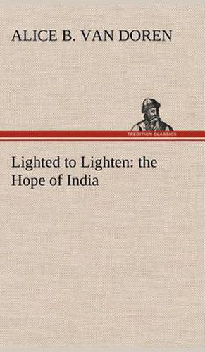 Cover image for Lighted to Lighten: the Hope of India