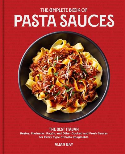 Cover image for The Complete Book of Pasta Sauces: The Best Italian Pestos, Marinaras, Ragus, and Other Cooked and Fresh Sauces for Every Type of Pasta Imaginable