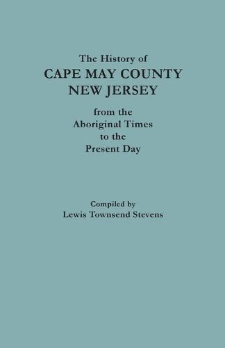 The History of Cape May County, New Jersey, from Aboriginal Times to the Present Day