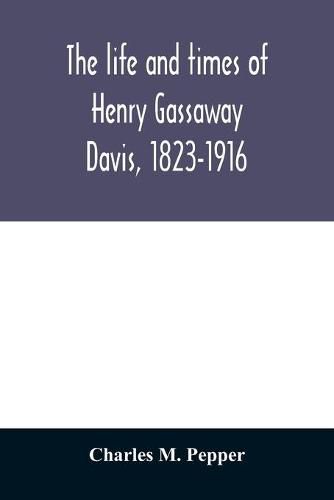 The life and times of Henry Gassaway Davis, 1823-1916