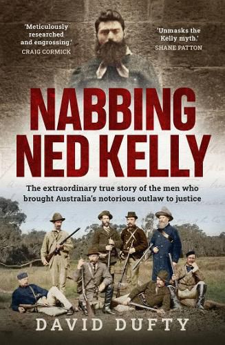 Cover image for Nabbing Ned Kelly: The extraordinary true story of the men who brought Australia's notorious outlaw to justice