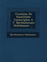 Cover image for Tractatus de Humilitate Conscriptus A V. Bartholomaeo Holtzhauser.....