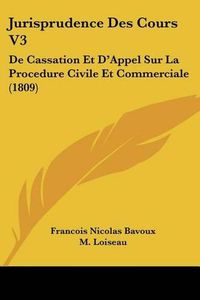 Cover image for Jurisprudence Des Cours V3: de Cassation Et D'Appel Sur La Procedure Civile Et Commerciale (1809)